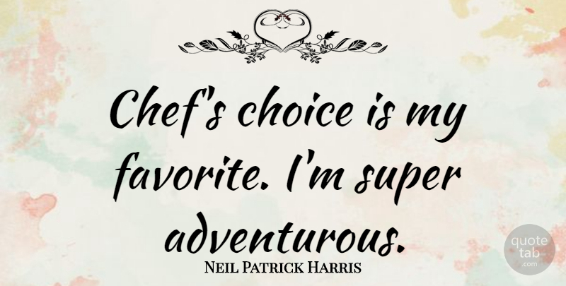 Neil Patrick Harris Quote About Choices, Chef, My Favorite: Chefs Choice Is My Favorite...