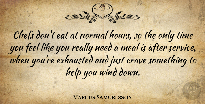 Marcus Samuelsson Quote About Chefs, Crave, Eat, Exhausted, Meal: Chefs Dont Eat At Normal...