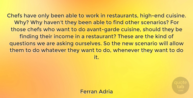 Ferran Adria Quote About Income, Avant Garde, Asking: Chefs Have Only Been Able...