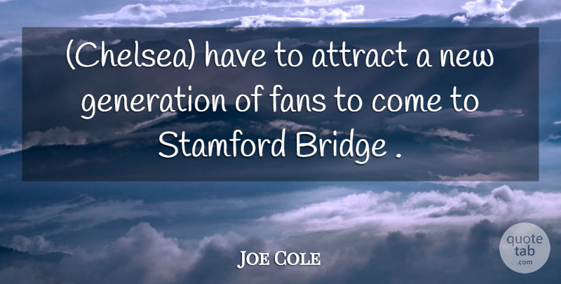 Joe Cole Quote About Attract, Bridge, Fans, Generation: Chelsea Have To Attract A...