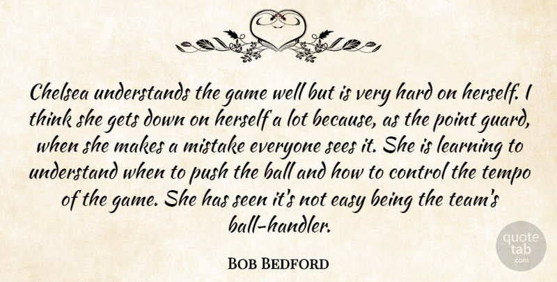 Bob Bedford Quote About Ball, Chelsea, Control, Easy, Game: Chelsea Understands The Game Well...