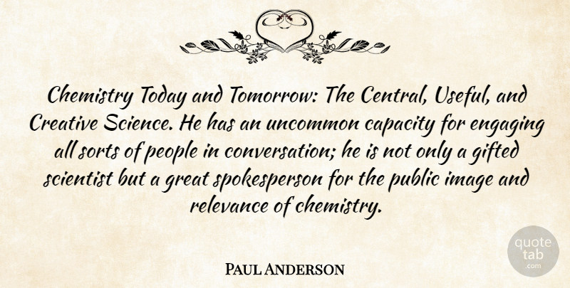 Paul Anderson Quote About Capacity, Chemistry, Creative, Engaging, Gifted: Chemistry Today And Tomorrow The...