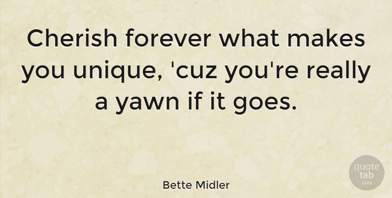 Bette Midler Quote About Inspirational, Strong Women, Acceptance: Cherish Forever What Makes You...