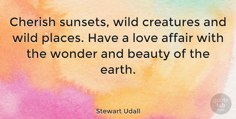 Stewart Udall Quote About Affair, Beauty, Cherish, Creatures, Love: Cherish Sunsets Wild Creatures And...