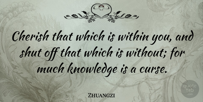 Zhuangzi Quote About Chinese Philosopher, Knowledge, Shut: Cherish That Which Is Within...