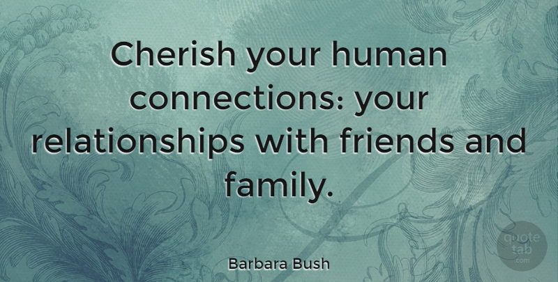 Barbara Bush Quote About Inspirational, Friendship, Family: Cherish Your Human Connections Your...