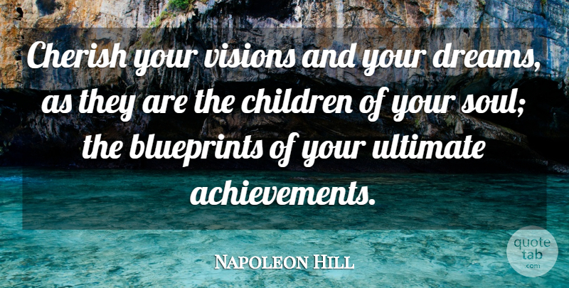 Napoleon Hill Quote About Inspirational, Life, Motivational: Cherish Your Visions And Your...