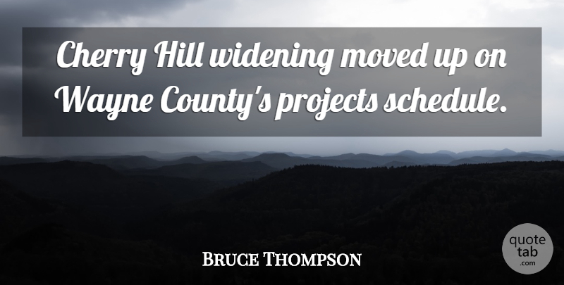 Bruce Thompson Quote About Cherry, Hill, Moved, Projects, Wayne: Cherry Hill Widening Moved Up...