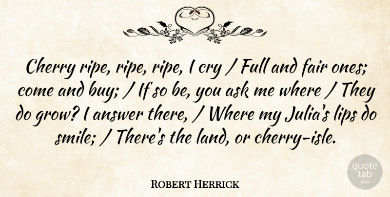 Robert Herrick Quote About Answer, Ask, Cherry, Cry, Fair: Cherry Ripe Ripe Ripe I...