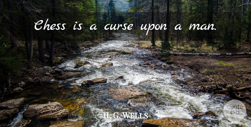 H. G. Wells Quote About Men, Chess, Curse: Chess Is A Curse Upon...