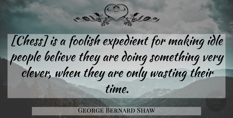 George Bernard Shaw Quote About Life, Clever, Stupid: Chess Is A Foolish Expedient...