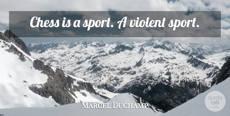 Marcel Duchamp Quote About Sports, Chess, Violent: Chess Is A Sport A...