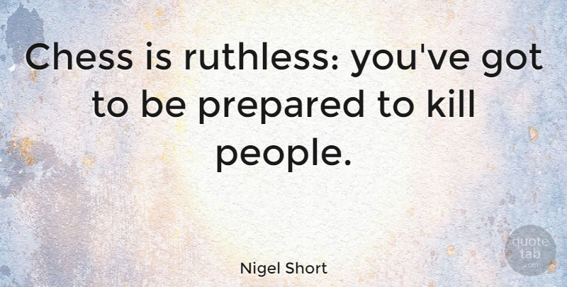 Nigel Short Quote About Chess Game, People, Ruthless: Chess Is Ruthless Youve Got...