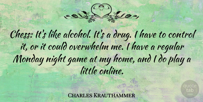 Charles Krauthammer Quote About Monday, Home, Night: Chess Its Like Alcohol Its...