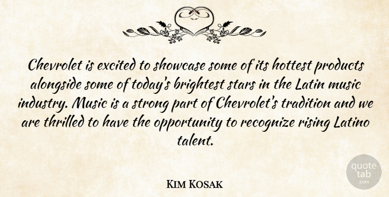 Kim Kosak Quote About Alongside, Brightest, Excited, Hottest, Latin: Chevrolet Is Excited To Showcase...