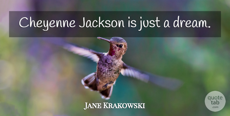 Jane Krakowski Quote About Dream, Cheyenne, Just A Dream: Cheyenne Jackson Is Just A...