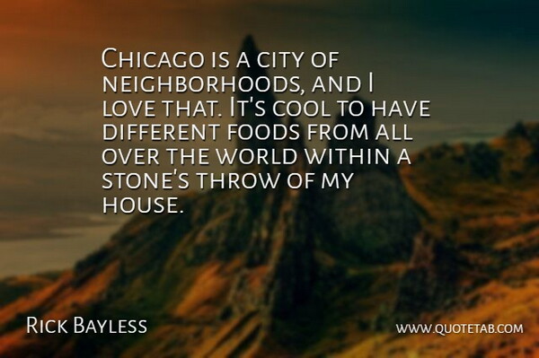 Rick Bayless Quote About Chicago, Cool, Foods, Love, Throw: Chicago Is A City Of...