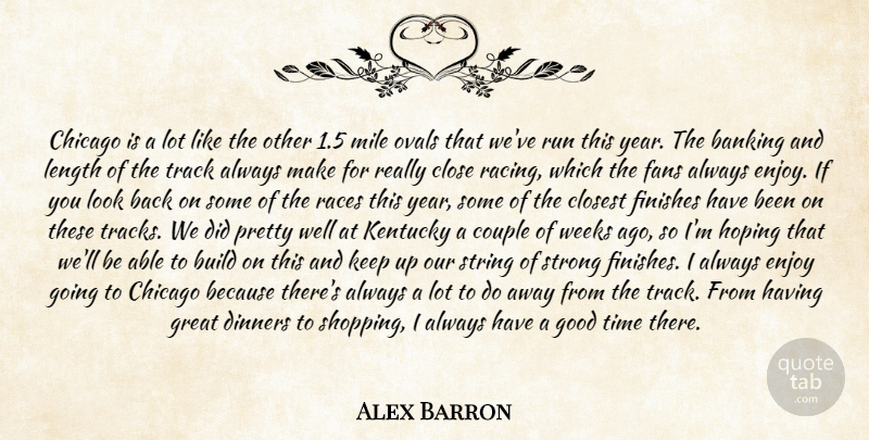 Alex Barron Quote About Banking, Build, Chicago, Close, Closest: Chicago Is A Lot Like...