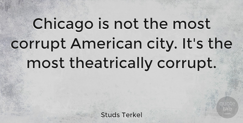 Studs Terkel Quote About Cities, Chicago, City Of Chicago: Chicago Is Not The Most...