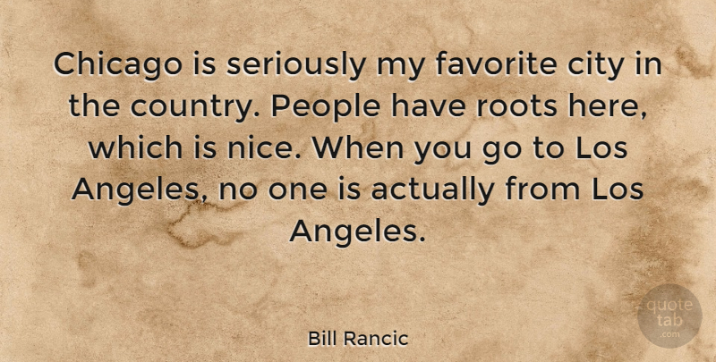 Bill Rancic Quote About Country, Nice, Cities: Chicago Is Seriously My Favorite...