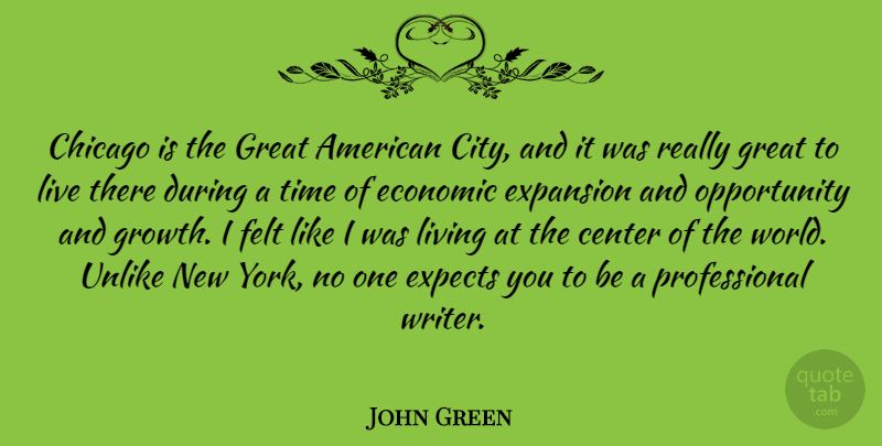 John Green Quote About New York, Opportunity, Cities: Chicago Is The Great American...