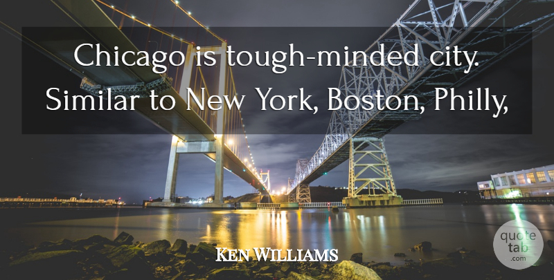 Ken Williams Quote About Chicago, Similar: Chicago Is Tough Minded City...