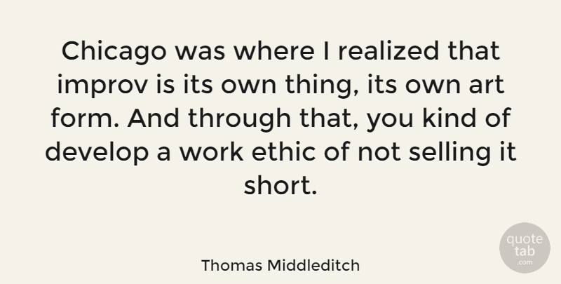 Thomas Middleditch Quote About Art, Work Ethic, Chicago: Chicago Was Where I Realized...