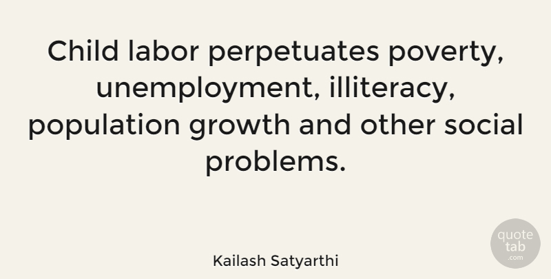 Kailash Satyarthi Quote About Children, Population Problem, Growth: Child Labor Perpetuates Poverty Unemployment...