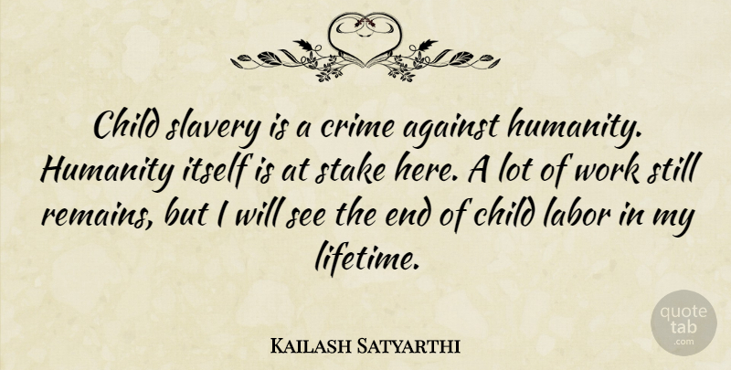 Kailash Satyarthi Quote About Against, Child, Crime, Itself, Labor: Child Slavery Is A Crime...