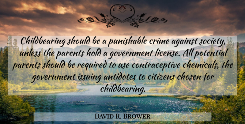 David R. Brower Quote About Government, Parent, Population: Childbearing Should Be A Punishable...