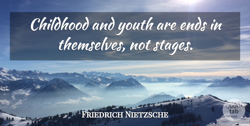 Friedrich Nietzsche Quote About Childhood, Youth, Stage: Childhood And Youth Are Ends...