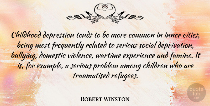 Robert Winston Quote About Bullying, Children, Cities: Childhood Depression Tends To Be...