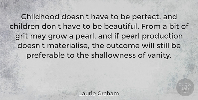 Laurie Graham Quote About Bit, Children, Grit, Grow, Outcome: Childhood Doesnt Have To Be...