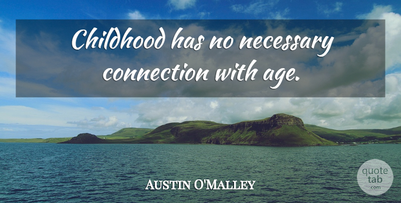 Austin O'Malley Quote About Childhood, Age, Connections: Childhood Has No Necessary Connection...
