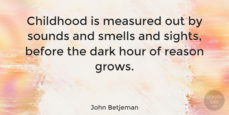 John Betjeman Quote About Children, Dark, Sight: Childhood Is Measured Out By...
