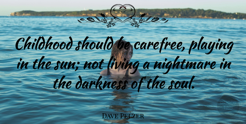 Dave Pelzer Quote About Childhood, Soul, Darkness: Childhood Should Be Carefree Playing...
