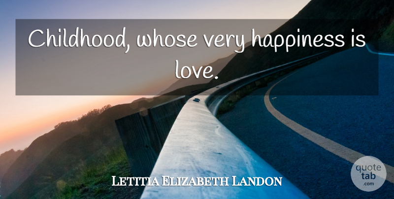 Letitia Elizabeth Landon Quote About Children, Childhood, Children Love: Childhood Whose Very Happiness Is...