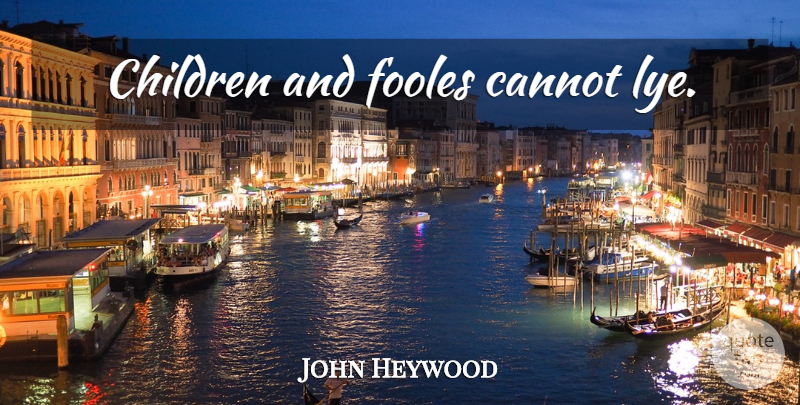 John Heywood Quote About Children: Children And Fooles Cannot Lye...