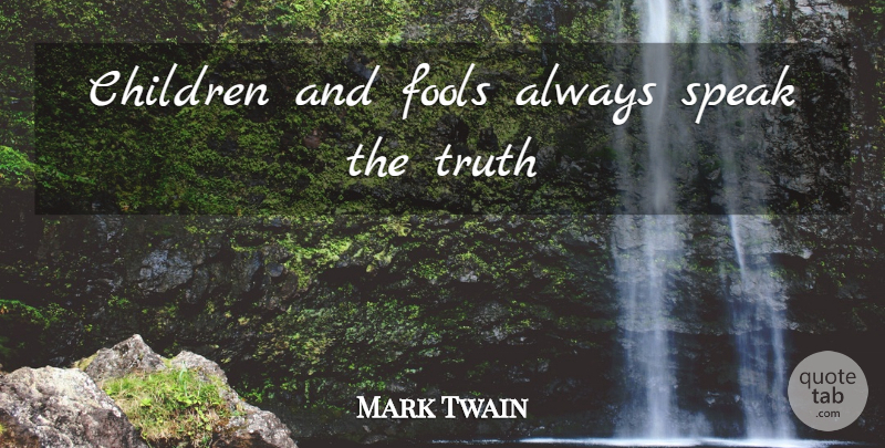 Mark Twain Quote About Children, Fool, Speak: Children And Fools Always Speak...
