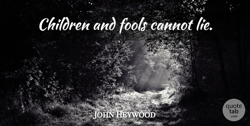 John Heywood Quote About Children, Lying, Fool: Children And Fools Cannot Lie...