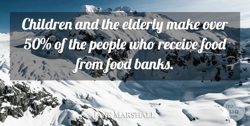 Jane Marshall Quote About Children, Elderly, Food, People, Receive: Children And The Elderly Make...