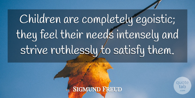 Sigmund Freud Quote About Children, Educational, Philosophy: Children Are Completely Egoistic They...