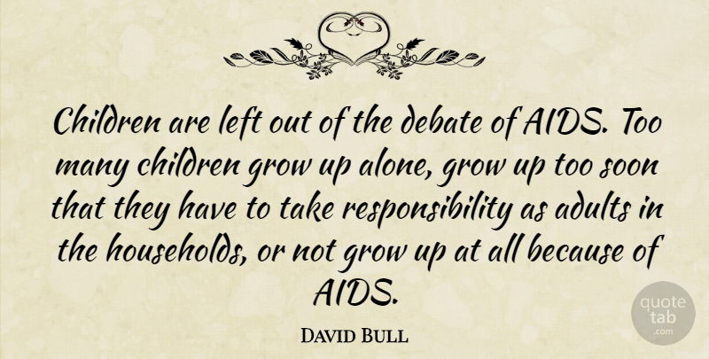 David Bull Quote About Children, Debate, Grow, Left, Responsibility: Children Are Left Out Of...