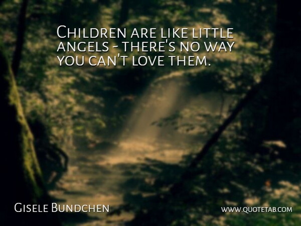 Gisele Bundchen Quote About Children, Angel, Littles: Children Are Like Little Angels...