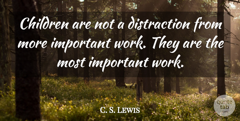C. S. Lewis Quote About Children, Important, Distraction: Children Are Not A Distraction...