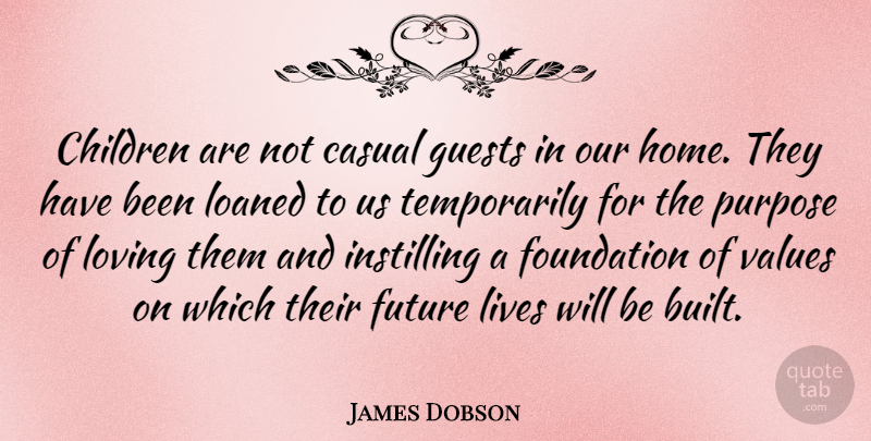 James Dobson Quote About Children, Father, Home: Children Are Not Casual Guests...