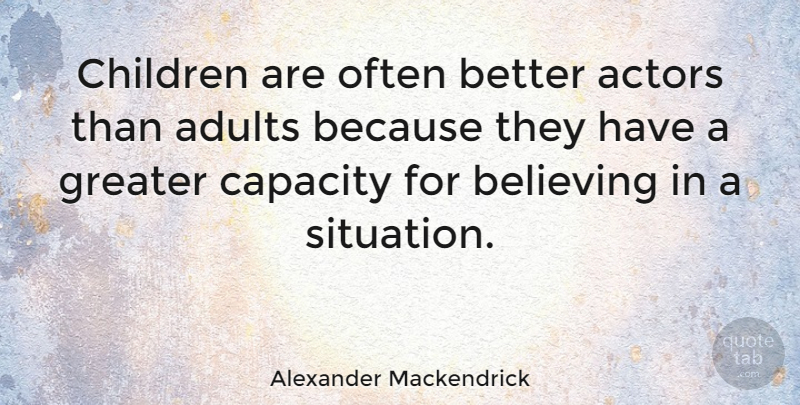 Alexander Mackendrick Quote About Capacity, Children, Greater: Children Are Often Better Actors...