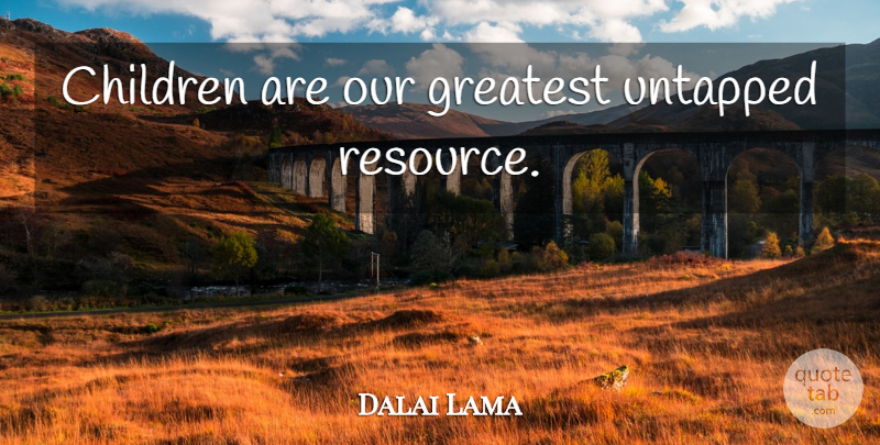 Dalai Lama Quote About Children, Childhood, Resources: Children Are Our Greatest Untapped...
