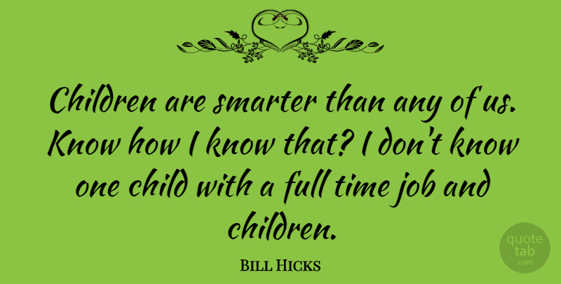 Bill Hicks Quote About Funny, Jobs, Children: Children Are Smarter Than Any...