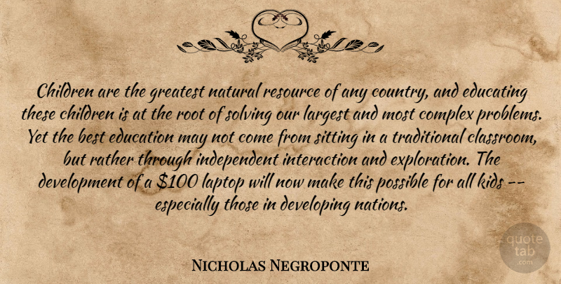 Nicholas Negroponte Quote About Best, Children, Complex, Developing, Educating: Children Are The Greatest Natural...